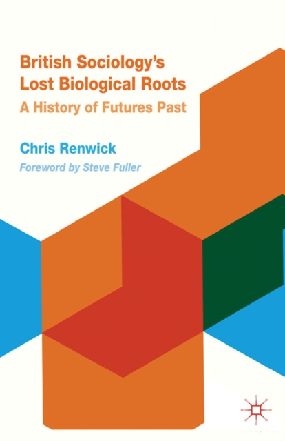 British Sociology's Lost Biological Roots : A History of Futures Past, PDF eBook