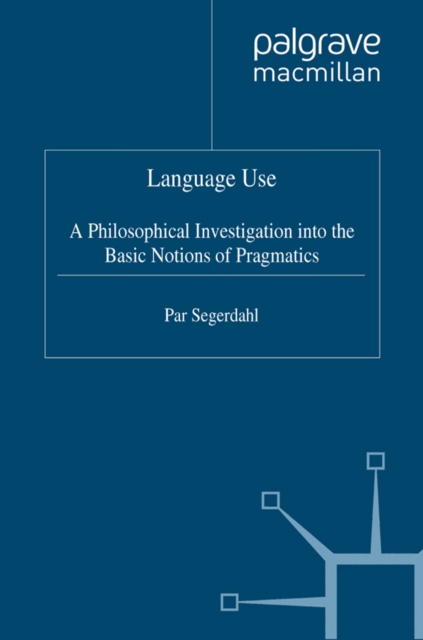 Language Use : A Philosophical Investigation into the Basic Notions of Pragmatics, PDF eBook