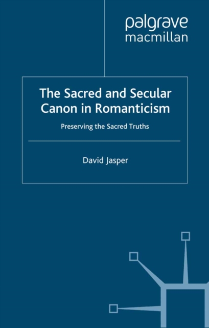 The Sacred and Secular Canon in Romanticism : Preserving the Sacred Truths, PDF eBook
