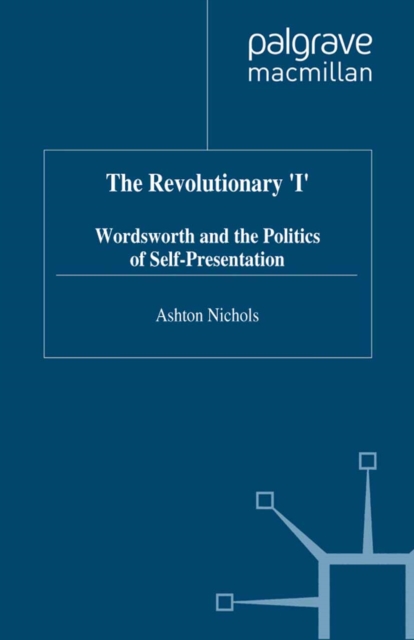 The Revolutionary 'I' : Wordsworth and the Politics of Self-Presentation, PDF eBook