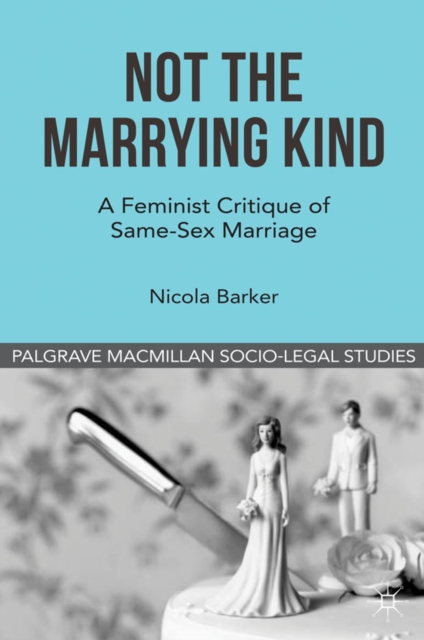 Not The Marrying Kind : A Feminist Critique of Same-Sex Marriage, PDF eBook