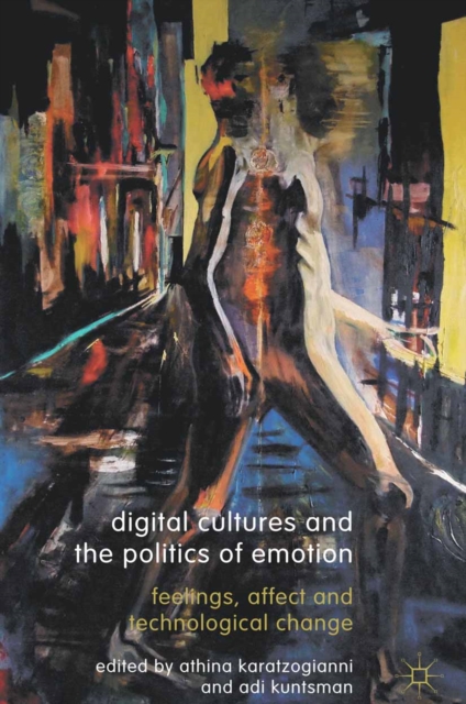 Digital Cultures and the Politics of Emotion : Feelings, Affect and Technological Change, PDF eBook