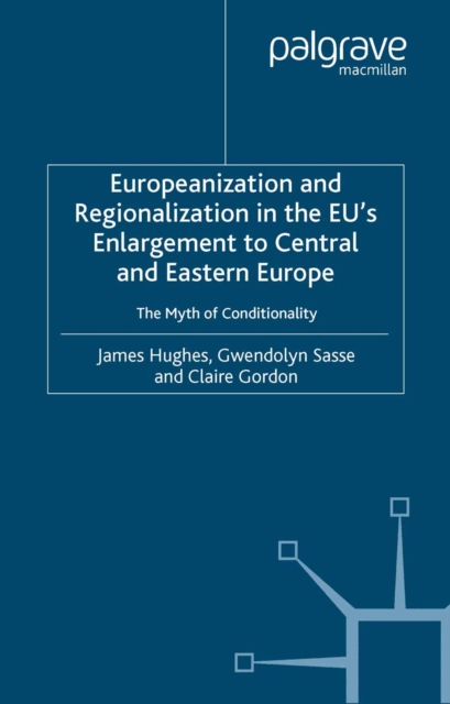 Europeanization and Regionalization in the EU's Enlargement to Central and Eastern Europe : The Myth of Conditionality, PDF eBook