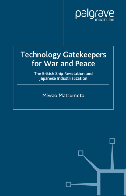 Technology Gatekeepers for War and Peace : The British Ship Revolution and Japanese Industrialization, PDF eBook