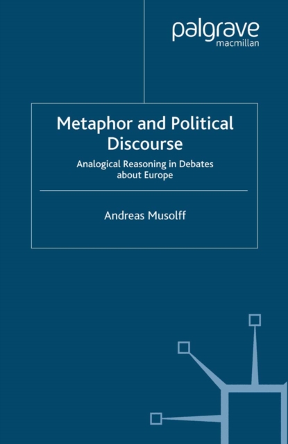 Metaphor and Political Discourse : Analogical Reasoning in Debates about Europe, PDF eBook