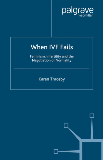 When IVF Fails : Feminism, Infertility and the Negotiation of Normality, PDF eBook
