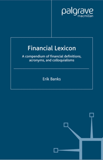 Financial Lexicon : A Compendium of Financial Definitions, Acronyms, and Colloquialisms, PDF eBook