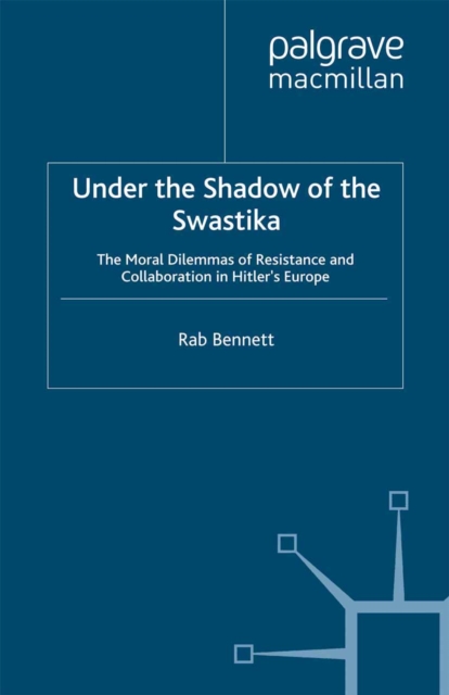 Under the Shadow of the Swastika : The Moral Dilemmas of Resistance and Collaboration in Hitler's Europe, PDF eBook