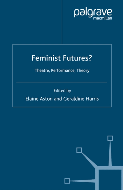Feminist Futures? : Theatre, Performance, Theory, PDF eBook
