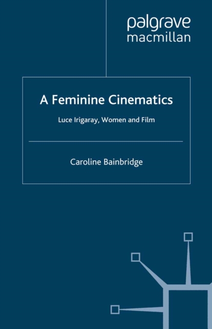 A Feminine Cinematics : Luce Irigaray, Women and Film, PDF eBook
