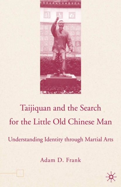Taijiquan and the Search for the Little Old Chinese Man : Understanding Identity through Martial Arts, PDF eBook