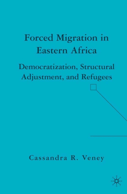 Forced Migration in Eastern Africa : Democratization, Structural Adjustment, and Refugees, PDF eBook