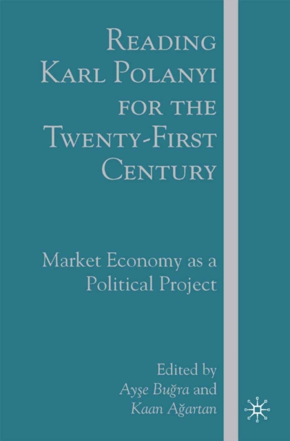 Reading Karl Polanyi for the Twenty-First Century : Market Economy as a Political Project, PDF eBook