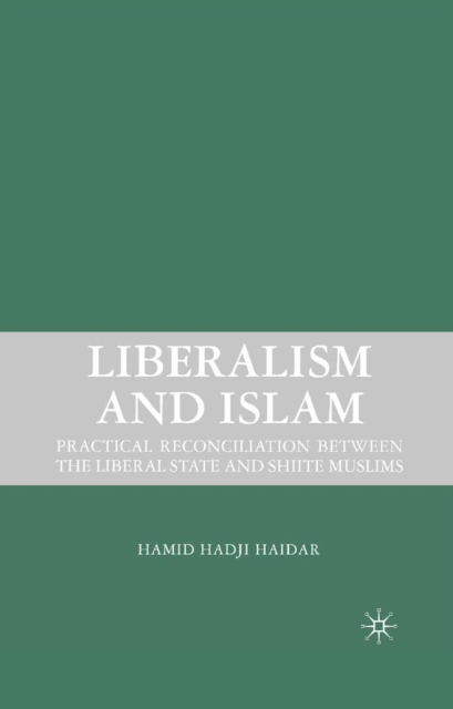 Liberalism and Islam : Practical Reconciliation Between the Liberal State and Shiite Muslims, PDF eBook