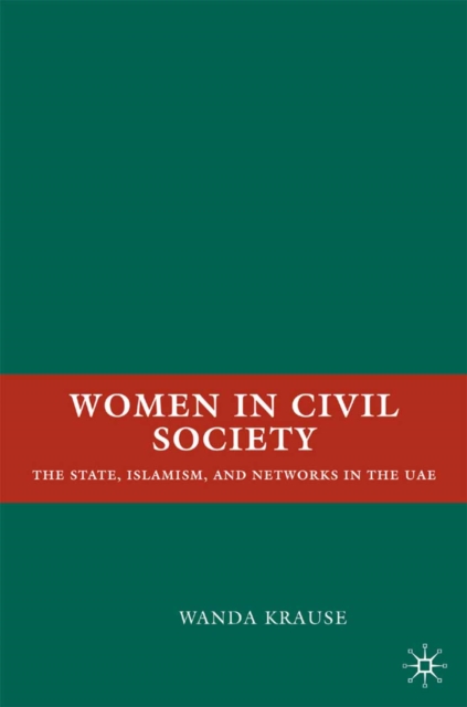 Women in Civil Society : The State, Islamism, and Networks in the UAE, PDF eBook