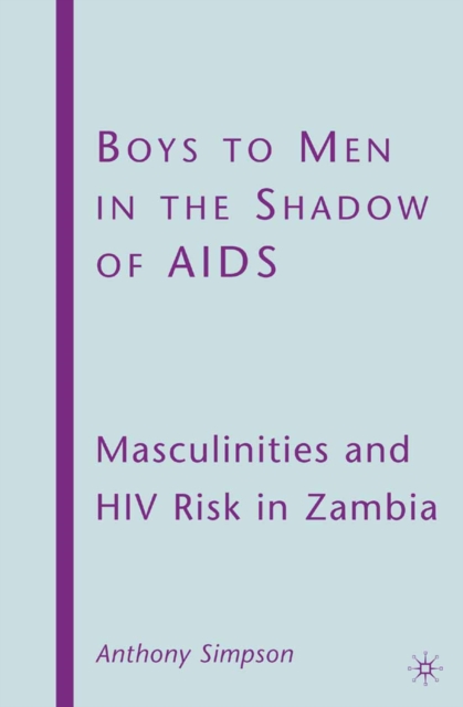 Boys to Men in the Shadow of AIDS : Masculinities and HIV Risk in Zambia, PDF eBook