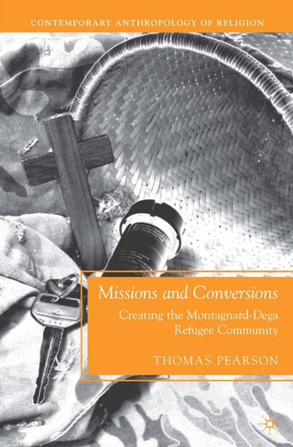 Missions and Conversions : Creating the Montagnard-Dega Refugee Community, PDF eBook