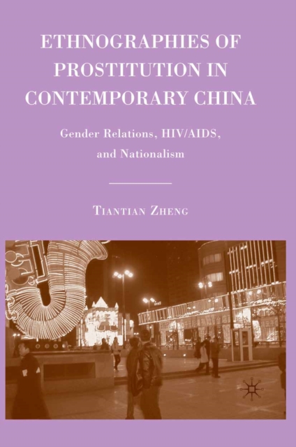 Ethnographies of Prostitution in Contemporary China : Gender Relations, HIV/AIDS, and Nationalism, PDF eBook