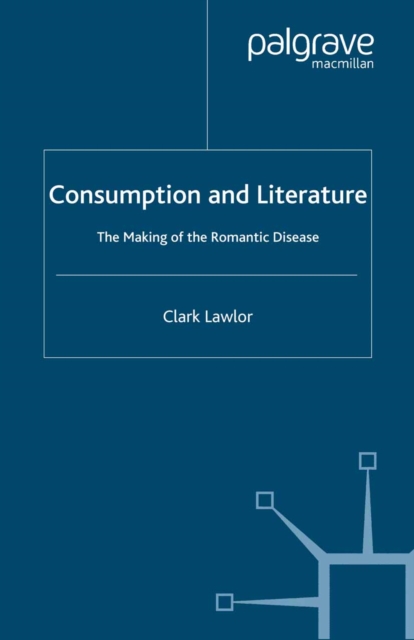 Consumption and Literature : The Making of the Romantic Disease, PDF eBook