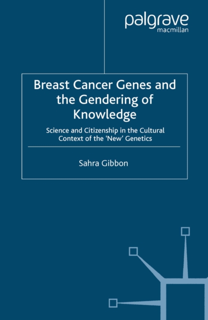 Breast Cancer Genes and the Gendering of Knowledge : Science and Citizenship in the Cultural Context of the 'New' Genetics, PDF eBook