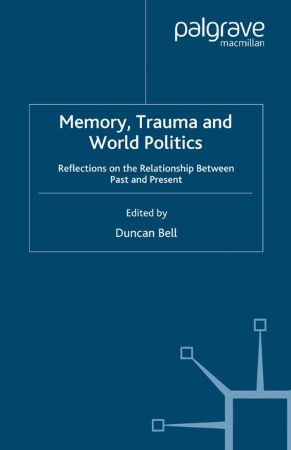 Memory, Trauma and World Politics : Reflections on the Relationship Between Past and Present, PDF eBook