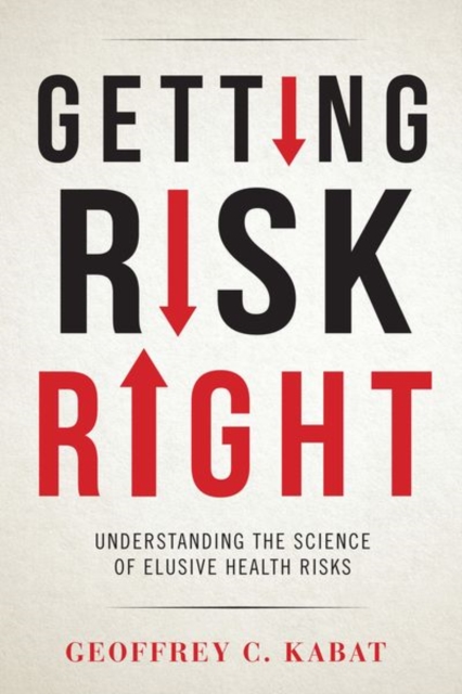 Getting Risk Right : Understanding the Science of Elusive Health Risks, Hardback Book