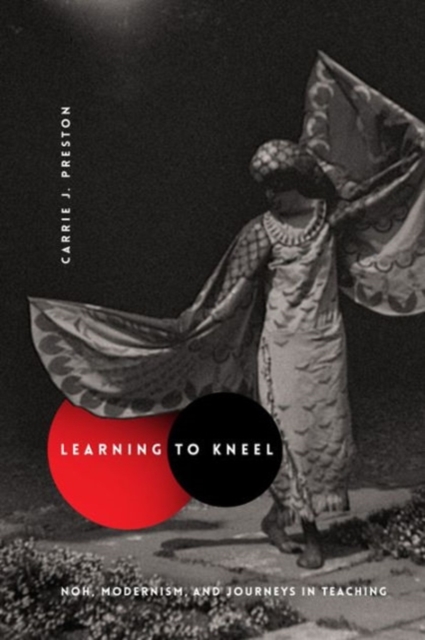 Learning to Kneel : Noh, Modernism, and Journeys in Teaching, Hardback Book