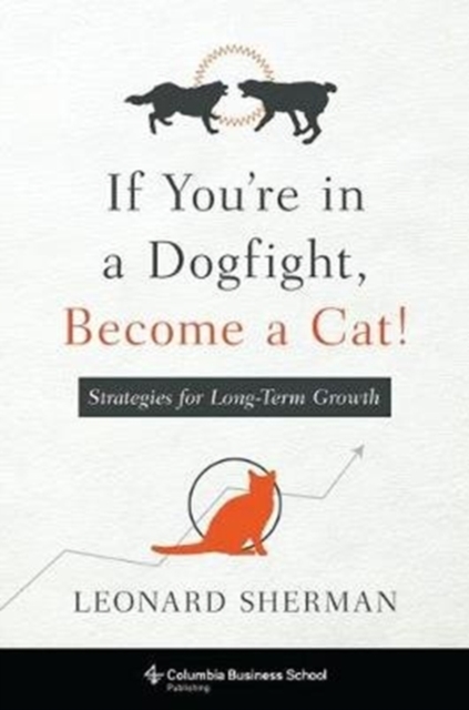 If You're in a Dogfight, Become a Cat! : Strategies for Long-Term Growth, Paperback / softback Book