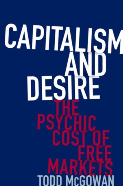 Capitalism and Desire : The Psychic Cost of Free Markets, Hardback Book