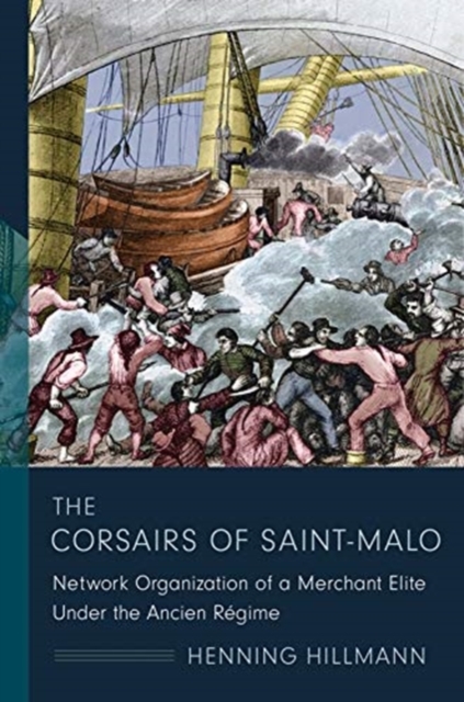 The Corsairs of Saint-Malo : Network Organization of a Merchant Elite Under the Ancien Regime, Paperback / softback Book