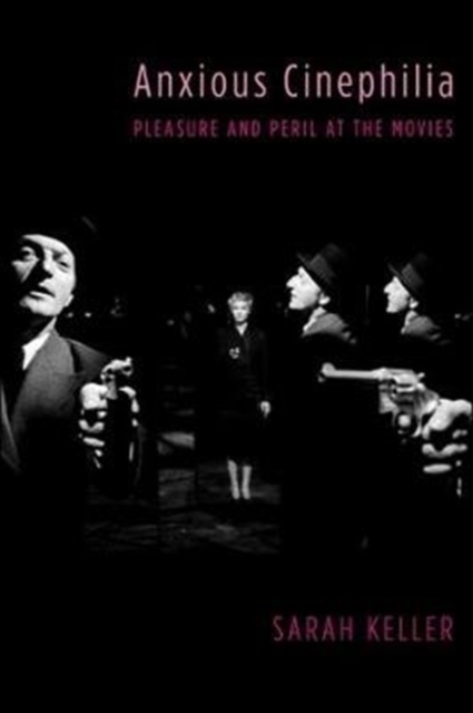 Anxious Cinephilia : Pleasure and Peril at the Movies, Hardback Book