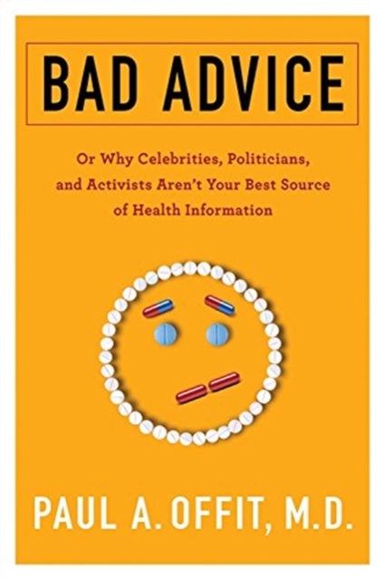 Bad Advice : Or Why Celebrities, Politicians, and Activists Aren't Your Best Source of Health Information, Paperback / softback Book