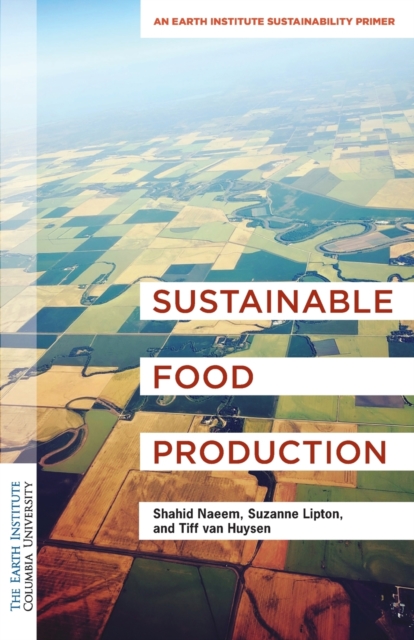 Sustainable Food Production : An Earth Institute Sustainability Primer, Paperback / softback Book