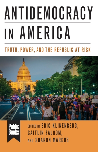 Antidemocracy in America : Truth, Power, and the Republic at Risk, Paperback / softback Book