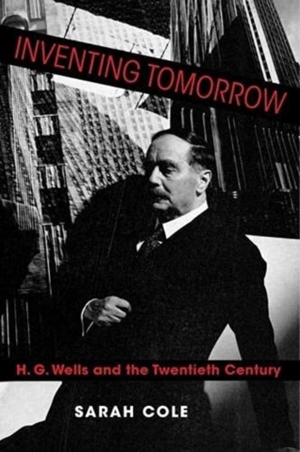 Inventing Tomorrow : H. G. Wells and the Twentieth Century, Paperback / softback Book