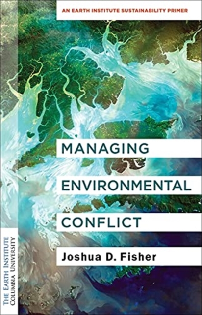 Managing Environmental Conflict : An Earth Institute Sustainability Primer, Paperback / softback Book