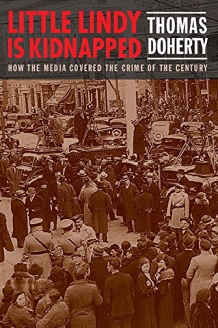 Little Lindy Is Kidnapped : How the Media Covered the Crime of the Century, Hardback Book