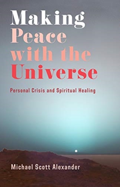 Making Peace with the Universe : Personal Crisis and Spiritual Healing, Paperback / softback Book