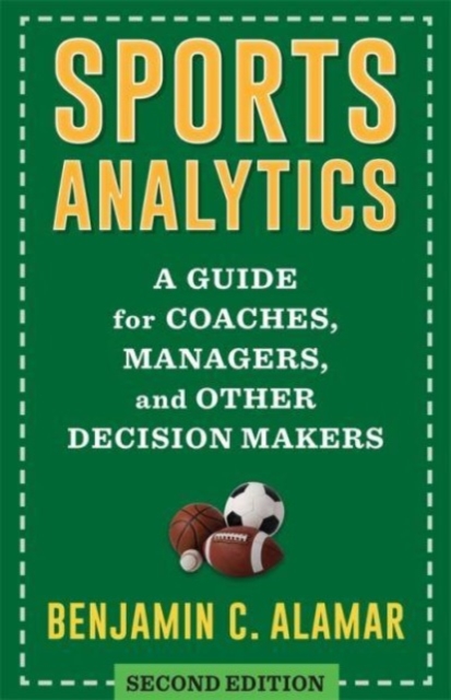 Sports Analytics : A Guide for Coaches, Managers, and Other Decision Makers, Hardback Book