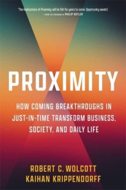 Proximity : How Coming Breakthroughs in Just-in-Time Transform Business, Society, and Daily Life, Hardback Book