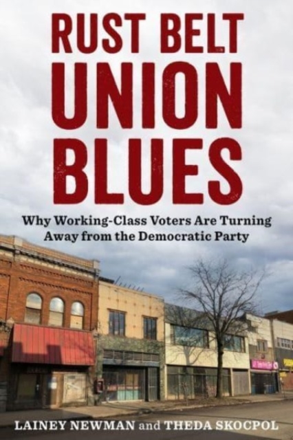 Rust Belt Union Blues : Why Working-Class Voters Are Turning Away from the Democratic Party, Hardback Book