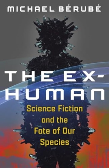 The Ex-Human : Science Fiction and the Fate of Our Species, Hardback Book