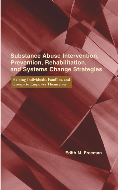 Substance Abuse Intervention, Prevention, Rehabilitation, and Systems Change : Helping Individuals, Families, and Groups to Empower Themselves, PDF eBook