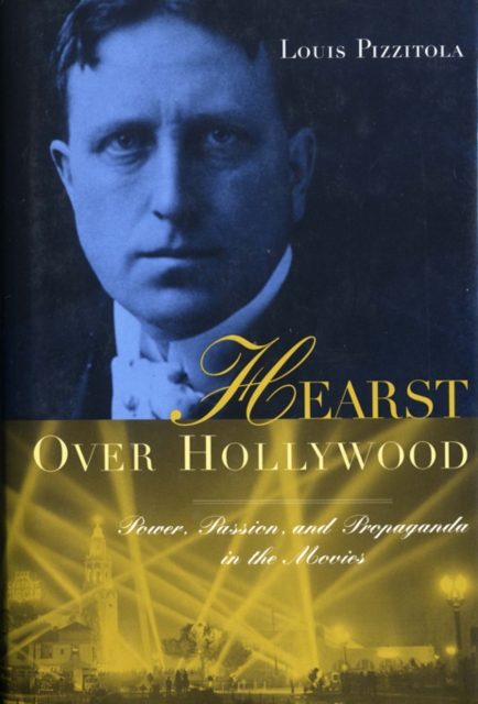 Hearst Over Hollywood : Power, Passion, and Propaganda in the Movies, EPUB eBook