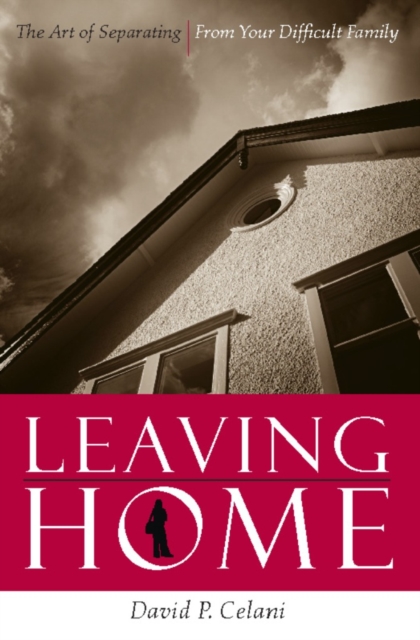 Leaving Home : The Art of Separating from Your Difficult Family, EPUB eBook