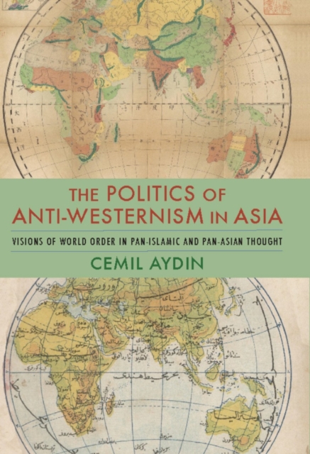The Politics of Anti-Westernism in Asia : Visions of World Order in Pan-Islamic and Pan-Asian Thought, EPUB eBook