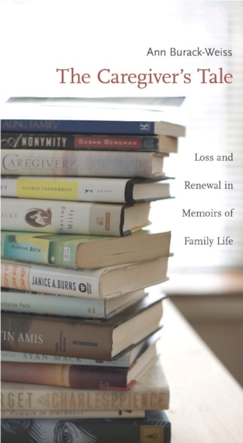 The Caregiver's Tale : Loss and Renewal in Memoirs of Family Life, EPUB eBook
