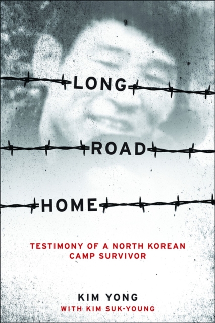 Long Road Home : Testimony of a North Korean Camp Survivor, EPUB eBook