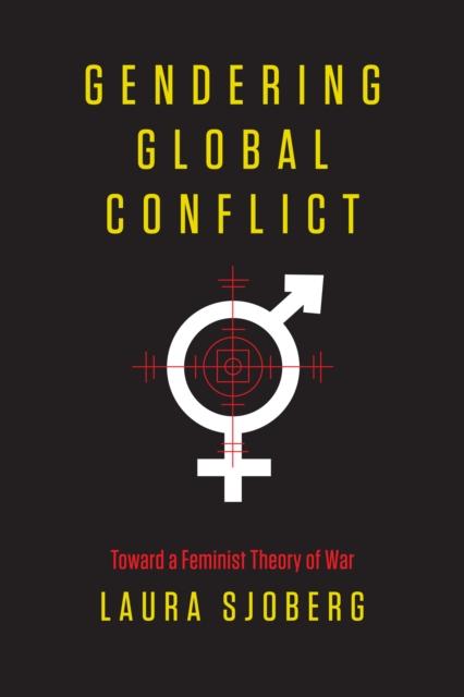 Gendering Global Conflict : Toward a Feminist Theory of War, EPUB eBook