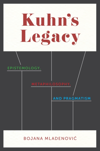 Kuhn's Legacy : Epistemology, Metaphilosophy, and Pragmatism, EPUB eBook